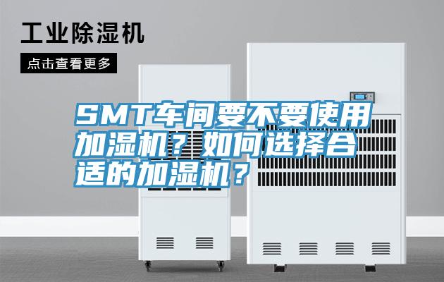 SMT車間要不要使用加濕機？如何選擇合適的加濕機？