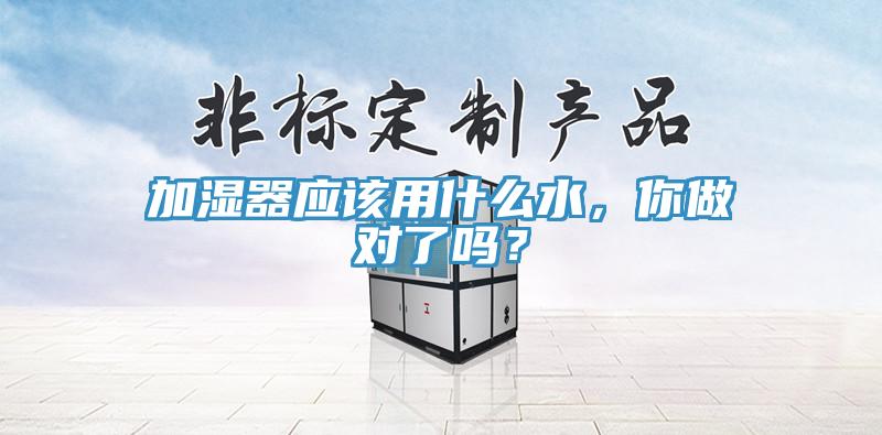 加濕器應該用什么水，你做對了嗎？