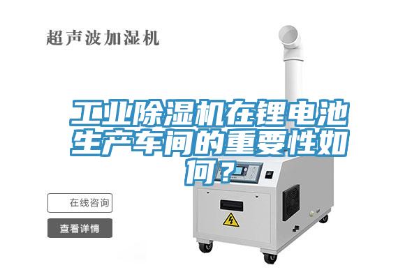 工業除濕機在鋰電池生產車間的重要性如何？