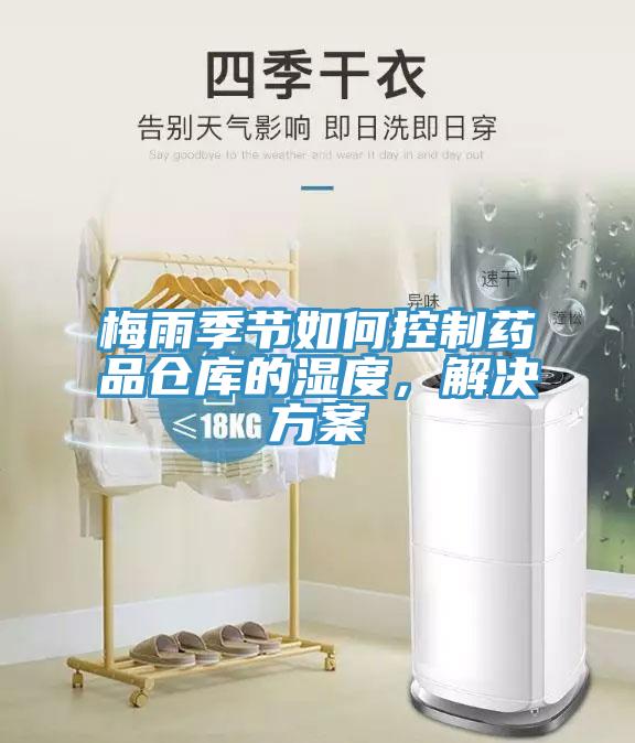 梅雨季節(jié)如何控制藥品倉庫的濕度，解決方案