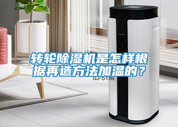 轉輪除濕機是怎樣根據(jù)再造方法加溫的？