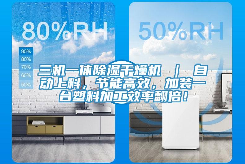 三機一體除濕干燥機 ｜ 自動上料，節能高效，加裝一臺塑料加工效率翻倍！