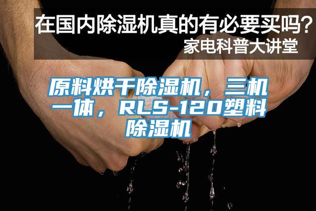 原料烘干除濕機(jī)，三機(jī)一體，RLS-120塑料除濕機(jī)