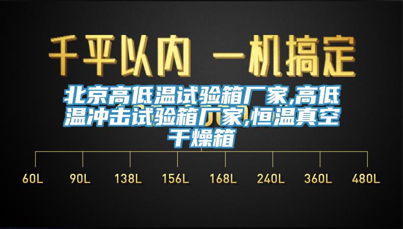 北京高低溫試驗箱廠家,高低溫沖擊試驗箱廠家,恒溫真空干燥箱