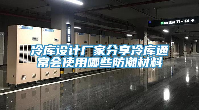 冷庫設計廠家分享冷庫通常會使用哪些防潮材料