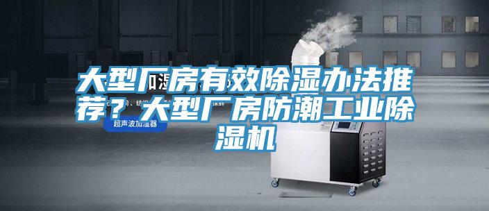 大型廠房有效除濕辦法推薦？大型廠房防潮工業(yè)除濕機