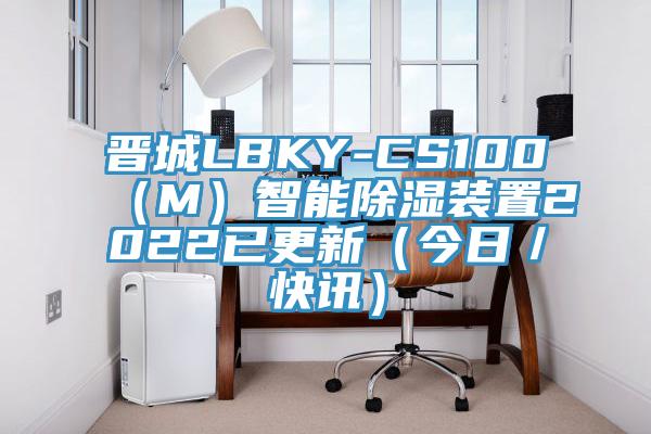 晉城LBKY-CS100（M）智能除濕裝置2022已更新（今日／快訊）