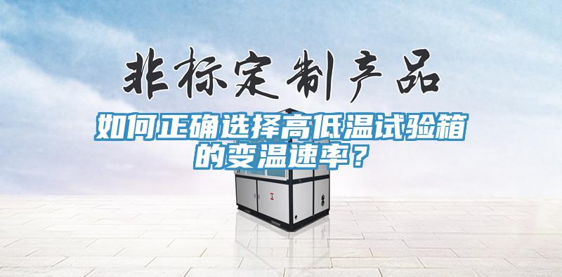 如何正確選擇高低溫試驗箱的變溫速率？