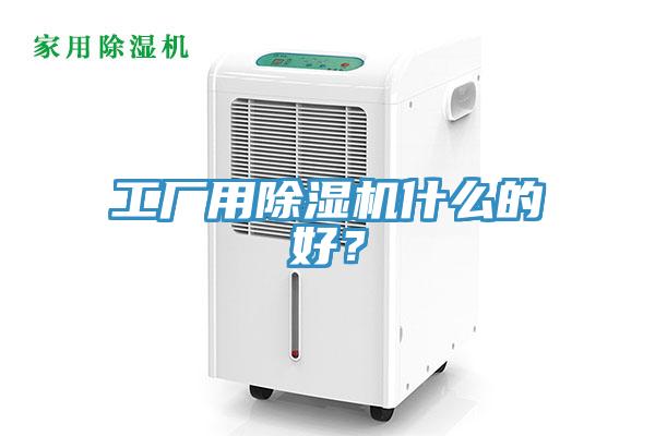 工廠用除濕機什么的好？