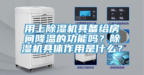 用上除濕機具備給房間降溫的功能嗎？除濕機具體作用是什么？