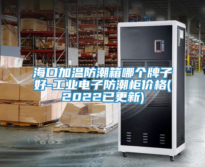 海口加溫防潮箱哪個牌子好-工業電子防潮柜價格(2022已更新)